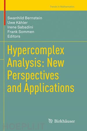 bernstein swanhild (curatore); kähler uwe (curatore); sabadini irene (curatore); sommen frank (curatore) - hypercomplex analysis: new perspectives and applications