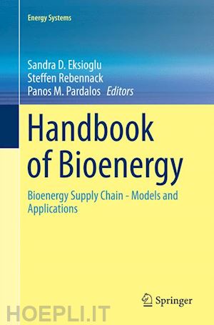 eksioglu sandra d. (curatore); rebennack steffen (curatore); pardalos panos m. (curatore) - handbook of bioenergy