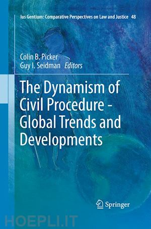 picker colin b. (curatore); seidman guy (curatore) - the dynamism of civil procedure - global trends and developments