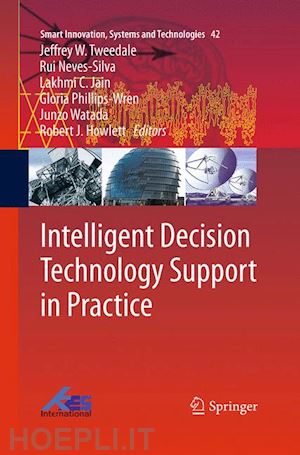 tweedale jeffrey w. (curatore); neves-silva rui (curatore); jain lakhmi c. (curatore); phillips-wren gloria (curatore); watada junzo (curatore); howlett robert j. (curatore) - intelligent decision technology support in practice