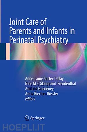 sutter-dallay anne-laure (curatore); glangeaud-freudenthal nine m-c (curatore); guedeney antoine (curatore); riecher-rössler anita (curatore) - joint care of parents and infants in perinatal psychiatry