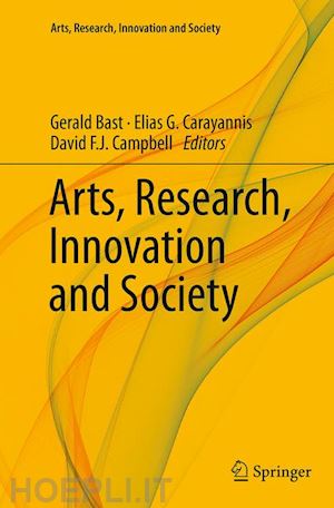 bast gerald (curatore); carayannis elias g. (curatore); campbell david f. j. (curatore) - arts, research, innovation and society