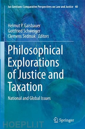 gaisbauer helmut p. (curatore); schweiger gottfried (curatore); sedmak clemens (curatore) - philosophical explorations of justice and taxation