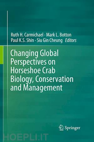 carmichael ruth h. (curatore); botton mark l. (curatore); shin paul k.s. (curatore); cheung siu gin (curatore) - changing global perspectives on horseshoe crab biology, conservation and management