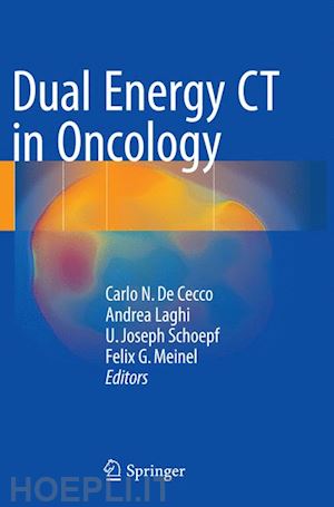 de cecco carlo n. (curatore); laghi andrea (curatore); schoepf u. joseph (curatore); meinel felix g. (curatore) - dual energy ct in oncology