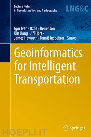 ivan igor (curatore); benenson itzhak (curatore); jiang bin (curatore); horák jirí (curatore); haworth james (curatore); inspektor tomáš (curatore) - geoinformatics for intelligent transportation