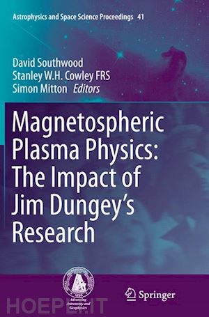 southwood david (curatore); cowley frs stanley w. h. (curatore); mitton simon (curatore) - magnetospheric plasma physics: the impact of jim dungey’s research