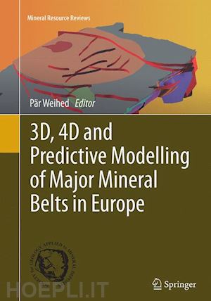 weihed pär (curatore) - 3d, 4d and predictive modelling of major mineral belts in europe