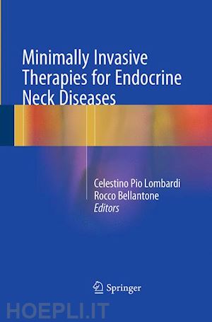 lombardi celestino pio (curatore); bellantone rocco (curatore) - minimally invasive therapies for endocrine neck diseases