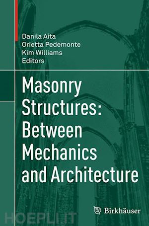 aita danila (curatore); pedemonte orietta (curatore); williams kim (curatore) - masonry structures: between mechanics and architecture