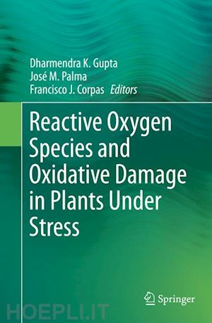 gupta dharmendra k. (curatore); palma josé m. (curatore); corpas francisco j. (curatore) - reactive oxygen species and oxidative damage in plants under stress