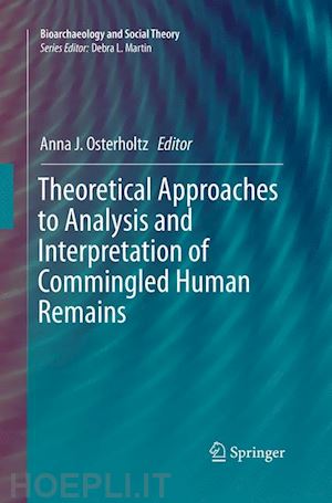 osterholtz anna j. (curatore) - theoretical approaches to analysis and interpretation of commingled human remains