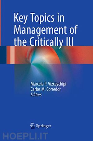 vizcaychipi marcela p. (curatore); corredor carlos m. (curatore) - key topics in management of the critically ill