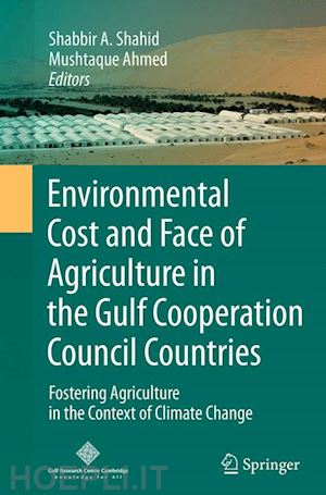 shahid shabbir a. (curatore); ahmed mushtaque (curatore) - environmental cost and face of agriculture in the gulf cooperation council countries