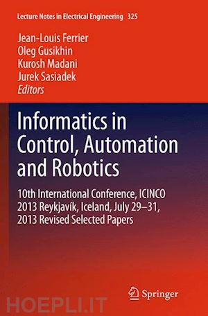 ferrier jean-louis (curatore); gusikhin oleg (curatore); madani kurosh (curatore); sasiadek jurek (curatore) - informatics in control, automation and robotics