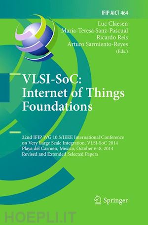 claesen luc (curatore); sanz-pascual maria-teresa (curatore); reis ricardo (curatore); sarmiento-reyes arturo (curatore) - vlsi-soc: internet of things foundations