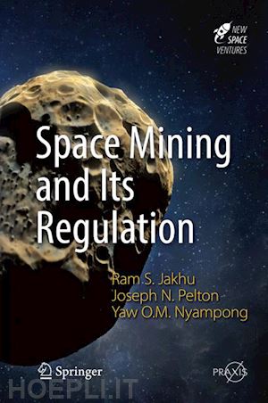 jakhu ram s.; pelton joseph n.; nyampong yaw otu mankata - space mining and its regulation