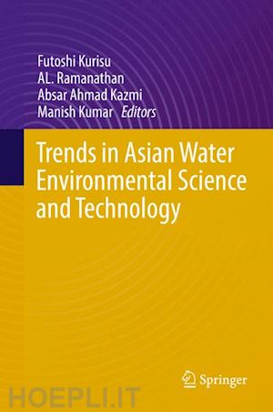 kurisu futoshi (curatore); ramanathan al. (curatore); kazmi absar ahmad (curatore); kumar manish (curatore) - trends in asian water environmental science and technology