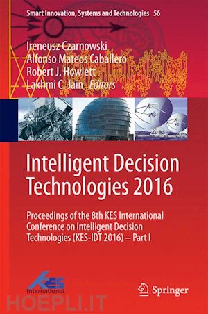 czarnowski ireneusz (curatore); caballero alfonso mateos (curatore); howlett robert j. (curatore); jain lakhmi c. (curatore) - intelligent decision technologies 2016