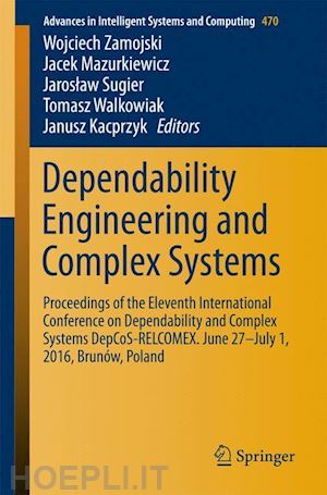 zamojski wojciech (curatore); mazurkiewicz jacek (curatore); sugier jaroslaw (curatore); walkowiak tomasz (curatore); kacprzyk janusz (curatore) - dependability engineering and complex systems