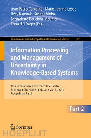 carvalho joao paulo (curatore); lesot marie-jeanne (curatore); kaymak uzay (curatore); vieira susana (curatore); bouchon-meunier bernadette (curatore); yager ronald r. (curatore) - information processing and management of uncertainty in knowledge-based systems