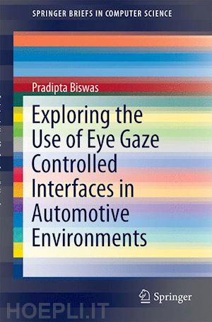 biswas pradipta - exploring the use of eye gaze controlled interfaces in automotive environments