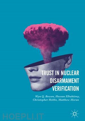 bowen wyn q.; elbahtimy hassan; hobbs christopher; moran matthew - trust in nuclear disarmament verification