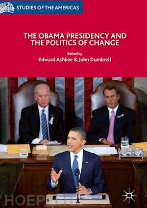 ashbee edward (curatore); dumbrell john (curatore) - the obama presidency and the politics of change