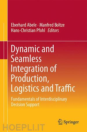 abele eberhard (curatore); boltze manfred (curatore); pfohl hans-christian (curatore) - dynamic and seamless integration of production, logistics and traffic