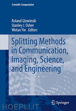 glowinski roland (curatore); osher stanley j. (curatore); yin wotao (curatore) - splitting methods in communication, imaging, science, and engineering