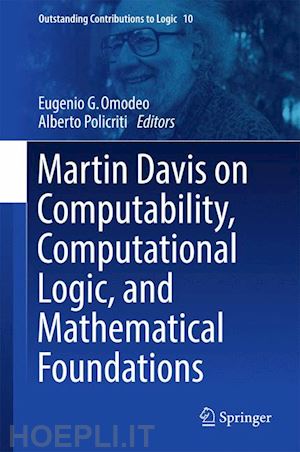 omodeo eugenio g. (curatore); policriti alberto (curatore) - martin davis on computability, computational logic, and mathematical foundations