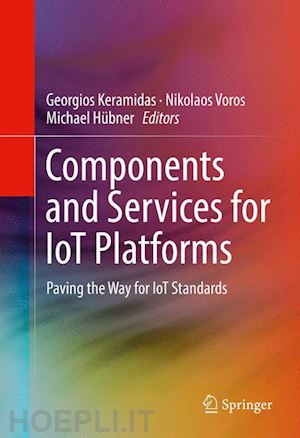 keramidas georgios (curatore); voros nikolaos (curatore); hübner michael (curatore) - components and services for iot platforms