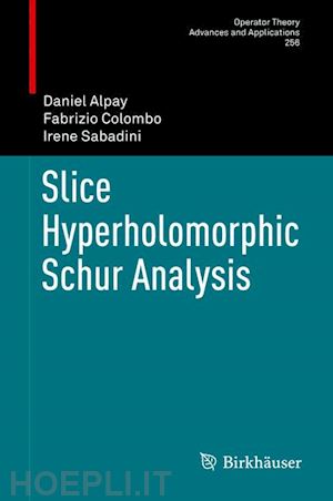 alpay daniel; colombo fabrizio; sabadini irene - slice hyperholomorphic schur analysis