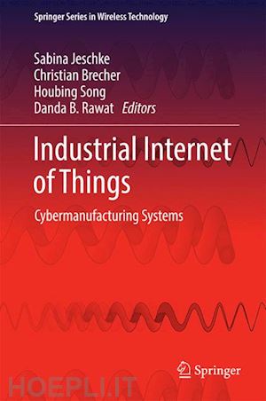 jeschke sabina (curatore); brecher christian (curatore); song houbing (curatore); rawat danda b. (curatore) - industrial internet of things