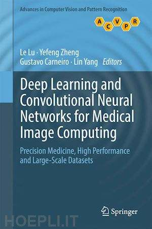 lu le (curatore); zheng yefeng (curatore); carneiro gustavo (curatore); yang lin (curatore) - deep learning and convolutional neural networks for medical image computing