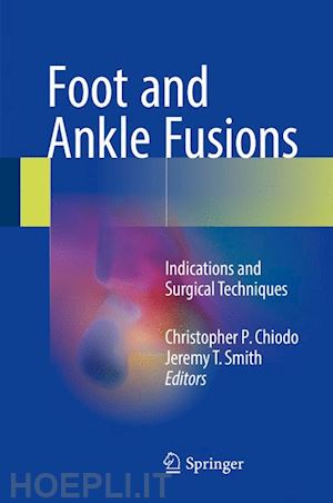 chiodo christopher p. (curatore); smith jeremy t. (curatore) - foot and ankle fusions