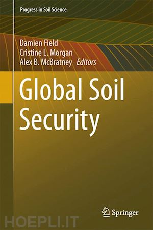 field damien j. (curatore); morgan cristine l.s. (curatore); mcbratney alex b. (curatore) - global soil security