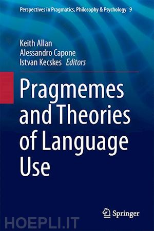 allan keith (curatore); capone alessandro (curatore); kecskes istvan (curatore) - pragmemes and theories of language use