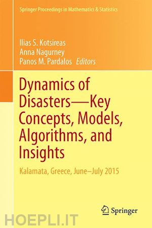 kotsireas ilias s. (curatore); nagurney anna (curatore); pardalos panos m. (curatore) - dynamics of disasters—key concepts, models, algorithms, and insights