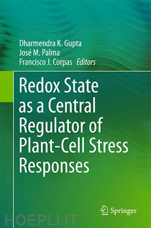 gupta dharmendra k (curatore); palma josé m. (curatore); corpas francisco j. (curatore) - redox state as a central regulator of plant-cell stress responses