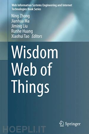 zhong ning (curatore); ma jianhua (curatore); liu jiming (curatore); huang runhe (curatore); tao xiaohui (curatore) - wisdom web of things