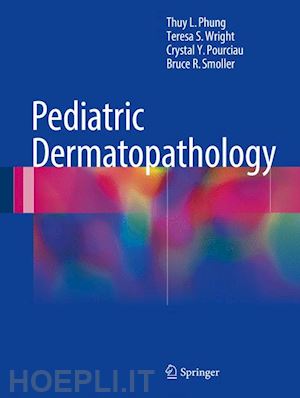 phung thuy l.; wright teresa s.; pourciau crystal y.; smoller bruce r. - pediatric dermatopathology