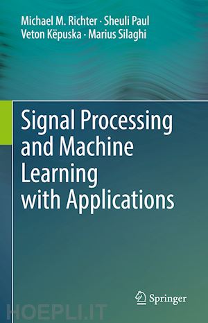 richter michael m.; paul sheuli; këpuska veton; silaghi marius - signal processing and machine learning with applications