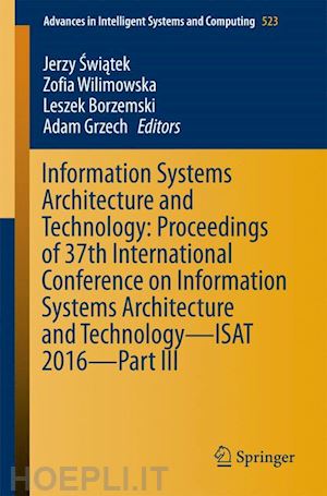 swiatek jerzy (curatore); wilimowska zofia (curatore); borzemski leszek (curatore); grzech adam (curatore) - information systems architecture and technology: proceedings of 37th international conference on information systems architecture and technology – isat 2016 – part iii