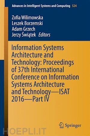 wilimowska zofia (curatore); borzemski leszek (curatore); grzech adam (curatore); swiatek jerzy (curatore) - information systems architecture and technology: proceedings of 37th international conference on information systems architecture and technology – isat 2016 – part iv