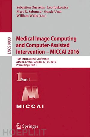 ourselin sebastien (curatore); joskowicz leo (curatore); sabuncu mert r. (curatore); unal gozde (curatore); wells william (curatore) - medical image computing and computer-assisted intervention –  miccai 2016