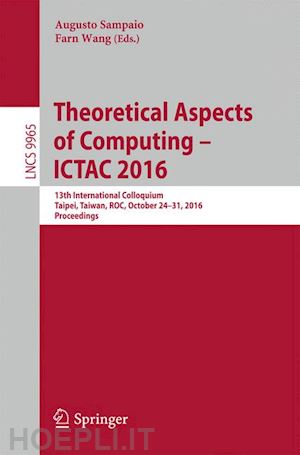 sampaio augusto (curatore); wang farn (curatore) - theoretical aspects of computing – ictac 2016