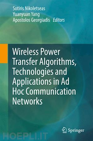 nikoletseas sotiris (curatore); yang yuanyuan (curatore); georgiadis apostolos (curatore) - wireless power transfer algorithms, technologies and applications in ad hoc communication networks