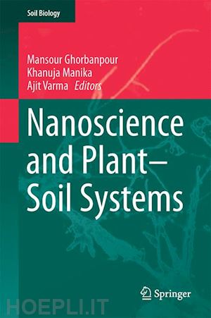 ghorbanpour mansour (curatore); manika khanuja (curatore); varma ajit (curatore) - nanoscience and plant–soil systems