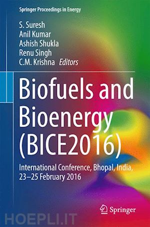 suresh s. (curatore); kumar anil (curatore); shukla ashish (curatore); singh renu (curatore); krishna c.m. (curatore) - biofuels and bioenergy (bice2016)